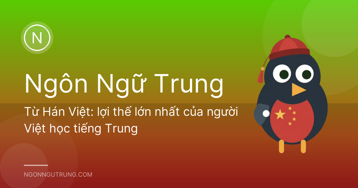 Từ Hán Việt: lợi thế lớn nhất của người Việt học tiếng Trung