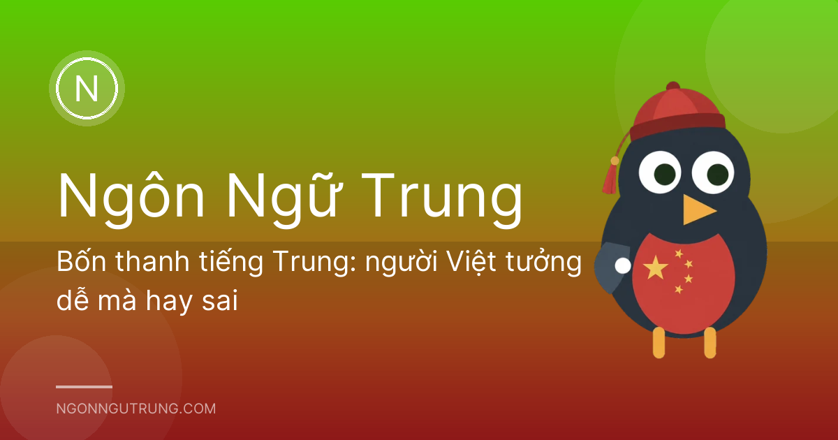 Bốn thanh tiếng Trung: người Việt tưởng dễ mà hay sai