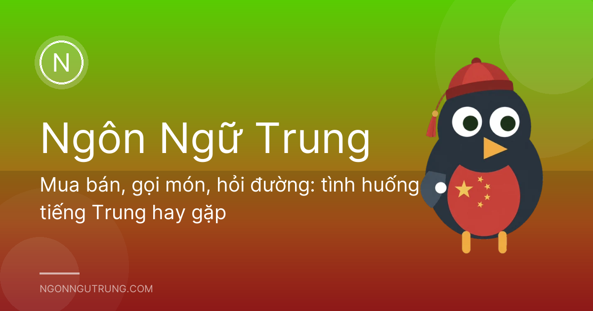 Mua bán, gọi món, hỏi đường: tình huống tiếng Trung hay gặp