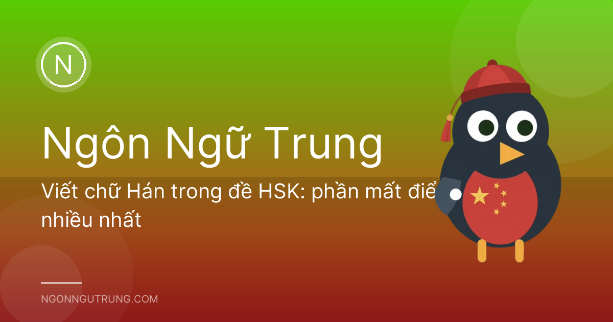 Viết chữ Hán trong đề HSK: phần mất điểm nhiều nhất